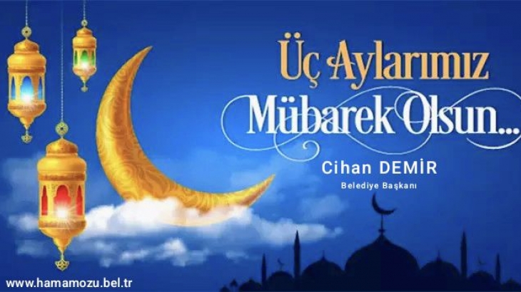 Üç Ayların, başta milletimiz olmak üzere tüm İslam âlemine sağlık, esenlik ve hayırlar getirmesini temenni ederim.